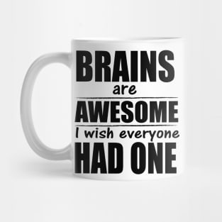 Brains are awesome I wish everyone had one Mug